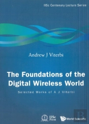 Foundations Of The Digital Wireless World, The: Selected Works Of A J Viterbi