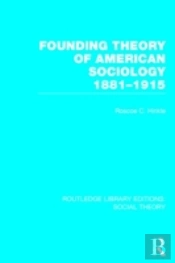 Founding Theory Of American Sociology, 1881-1915 (Rle Social Theory)