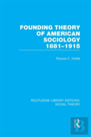 Founding Theory Of American Sociology, 1881-1915 (Rle Social Theory)