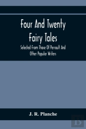 Four And Twenty Fairy Tales; Selected From Those Of Perrault And Other Popular Writers