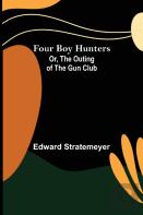 Four Boy Hunters; Or, The Outing Of The Gun Club