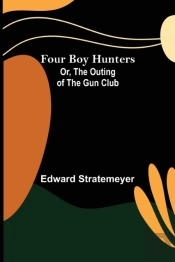 Four Boy Hunters; Or, The Outing Of The Gun Club