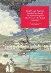 Four Galt Novels: Annals Of The Parish, The Ayrshire Legatees, The Provost, The Entail