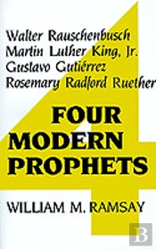 Four Modern Prophets: Walter Rauschenbusch, Martin Luther King, Jr., Gustavo Gutierrez, Rosemary Radford Ruether