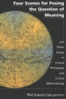 Four Scenes For Posing The Question Of Meaning And Other Essays In Critical Philosophy And Critical Methodology
