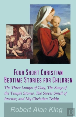 Bertrand.pt - Four Short Christian Bedtime Stories For Children: The Three Lumps Of Clay, The Song Of The Temple Stones, The Sweet Smell Of Incense, And My Christian Teddy
