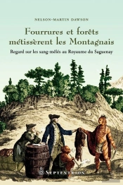 Fourrures Et Forets Métisserent Les Montagnais ; Regard Sur Les Sang-Mêlés Au Royaume Du Saguenay
