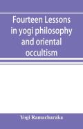 Fourteen Lessons In Yogi Philosophy And Oriental Occultism