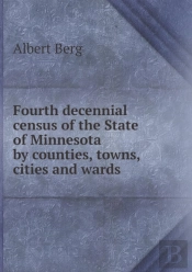 Fourth Decennial Census Of The State Of Minnesota By Counties, Towns, Cities And Wards