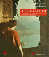 Fous De Couleur : Autochromes, Les Premières Photographies Couleur De Suisse (1907-1938)