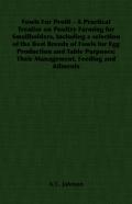 Fowls For Profit - A Practical Treatise On Poultry Farming For Smallholders, Including A Selection Of The Best Breeds Of Fowls For Egg Production And