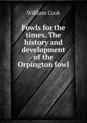 Fowls For The Times. The History And Development Of The Orpington Fowl