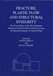 Fracture, Plastic Flow And Structural Integrity In The Nuclear Industry