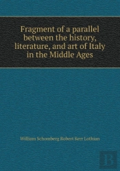 Fragment Of A Parallel Between The History, Literature, And Art Of Italy In The Middle Ages