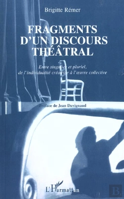 Bertrand.pt - Fragments D'Un Discours Theatral ; Entre Singulier Et Pluriel De L'Individualite Creatrice A L'Oeuvre Collective