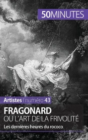 Fragonard Ou L'Art De La Frivolité : Les Dernières Heures Du Rococo