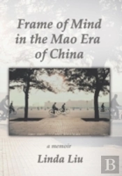 Frame Of Mind In The Mao Era Of China - A Memoir