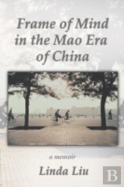 Frame Of Mind In The Mao Era Of China - A Memoir