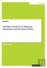 Framing Corruption In Malaysian Mainstream And Alternative Media