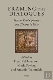 Framing The Dialogues: How To Read Openings And Closures In Plato