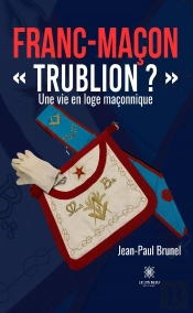 Franc-Macon  Trublion ?  - Une Vie En Loge Maconnique