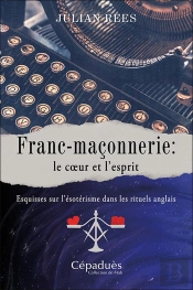 Franc-Maçonnerie : Le Cœur Et L'Esprit ; Esquisses Sur L'Ésotérisme Dans Les Rituels Anglais