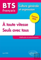 Français ; Bts ; À Toute Vitesse ; Seuls Avec Tous ; Culture Générale Et Expression ; Méthodes Et Entraînements (Édition 2020/2021)