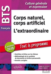 Français ; Culture Génerale Et Expression ; Corps Naturel Corps Artificiel, L'Extraordinaire ; Tout Le Programme (Examen 2018)