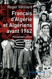 Français D'Algérie Et Algériens Avant 1962 ; Témoignages Croisés