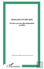Francais D'Outre-Mer : Dossier Sur Une Discrimination Occultee