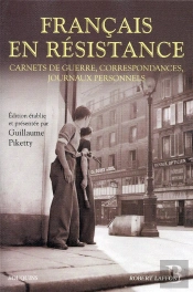 Français En Résistance ; Carnets De Guerre, Correspondances, Journaux Personnels
