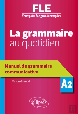 Bertrand.pt - Français Langue Étrangère (Fle) - La Grammaire Au Quotidien - Manuel De Grammaire Communicative - A2