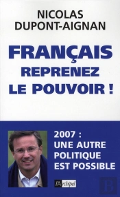 Français, Reprenez Le Pouvoir ! 2007 : Une Autre Politique Est Possible