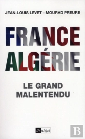 France-Algérie ; Le Grand Malentendu (1830-2012)