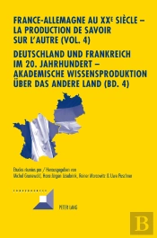 France-Allemagne Au Xx E  Siècle – La Production De Savoir Sur L'Autre (Vol. 4)- Deutschland Und Frankreich Im 20. Jahrhundert – Akademische Wissensproduktion Ueber Das Andere Land (Bd. 4)