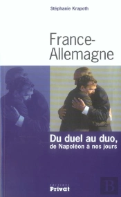 France-Allemagne ; Du Duel Au Duo, De Napoleon A Nos Jours