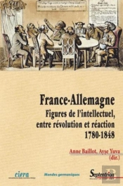 France-Allemagne ; Figures De L'Intellectuel, Entre Révolution Et Réaction (1780-1848)