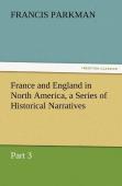 France And England In North America, A Series Of Historical Narratives - Part 3