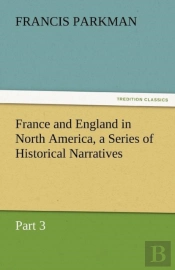 France And England In North America, A Series Of Historical Narratives - Part 3