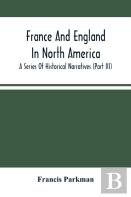 France And England In North America; A Series Of Historical Narratives (Part Iii)