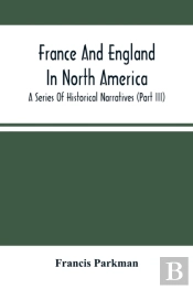 France And England In North America; A Series Of Historical Narratives (Part Iii)
