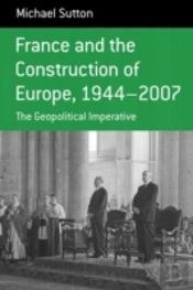 France And The Construction Of Europe, 1944-2007