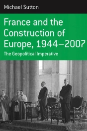 France And The Construction Of Europe, 1944-2007