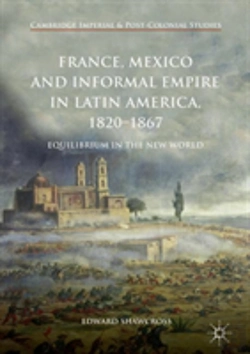 Bertrand.pt - France, Mexico And Informal Empire In Latin America, 1820-1867