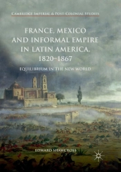 France, Mexico And Informal Empire In Latin America, 1820-1867