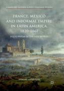 France, Mexico And Informal Empire In Latin America, 1820-1867