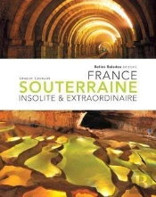 France Souterraine Insolite Et Extraordinaire