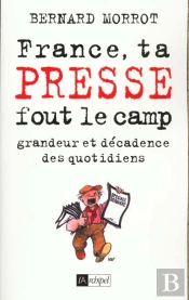 France Ta Presse Fout Le Camp ; Grandeur Et Décadence Des Quotidiens
