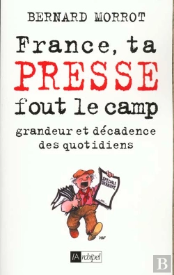 Bertrand.pt - France Ta Presse Fout Le Camp ; Grandeur Et Décadence Des Quotidiens