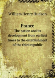 France The Nation And Its Development From Earliest Times To The Establishment Of The Third Republic